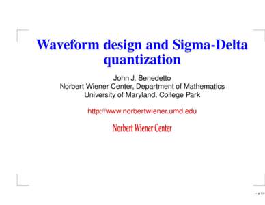 Waveform design and Sigma-Delta quantization John J. Benedetto Norbert Wiener Center, Department of Mathematics University of Maryland, College Park http://www.norbertwiener.umd.edu