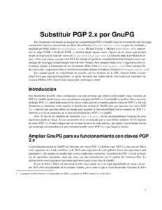 Substituir PGP 2.x por GnuPG Este documento está basado en una guía de compatibilidad PGP 2.x/GnuPG (http://www.toehold.com/~kyle/pgpcompat.html) anterior, desarrollada por Kyle Hasselbacher (<>). La gu