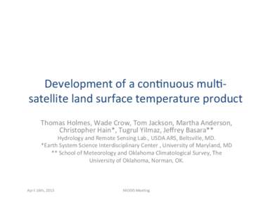 Development	
  of	
  a	
  con.nuous	
  mul.-­‐ satellite	
  land	
  surface	
  temperature	
  product	
   Thomas	
  Holmes,	
  Wade	
  Crow,	
  Tom	
  Jackson,	
  Martha	
  Anderson,	
   Christopher	
