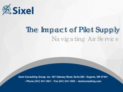 The Impact of Pilot Supply Navigating Air Service Sixel Consulting Group, Inc. 497 Oakway Road, Suite 280 • Eugene, OR 97401 • Phone • Fax • sixelconsulting.com