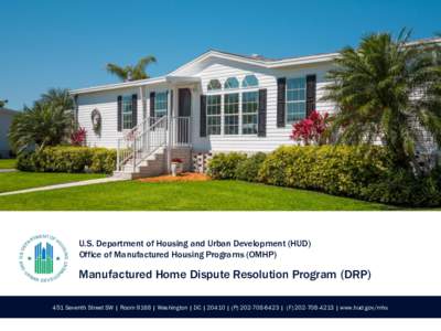 HUD Dispute Resolution Program: Option Year One U.S. Department of Housing and Urban Development (HUD) Office of Manufactured Housing Programs (OMHP) Manufactured Home Dispute Resolution Program (DRP) 451 Seventh Street 