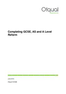 Completing GCSE, AS and A Level Reform  June 2014 Ofqual