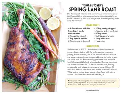 YOUR BUTCHER’S  SPRING LAMB ROAST Don Watson’s milk-fed spring lamb is one of our favorite seasonal specialties. Only available for a few weeks each spring, this recipe highlights our butcher’s select cut of front 