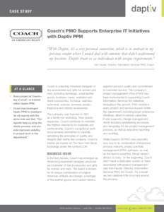Ca se S t udy  Coach’s PMO Supports Enterprise IT Initiatives with Daptiv PPM “With Daptiv, it’s a very personal connection, which is in contrast to my previous vendor where I would deal with someone that didn’t