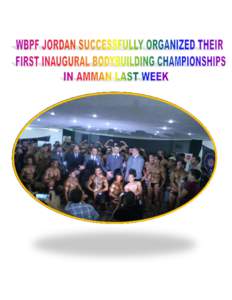 Caption: WBPF JORDAN SUCCESSFULLY ORGANIZED THEIR FIRST INAUGURAL BODYBUILDING CHAMPIONSHIPS IN AMMAN LAST WEEK The Jordan Bodybuilding and Physique Sports Federation headed by Ehab El Kabariti a prominent sportsman in 