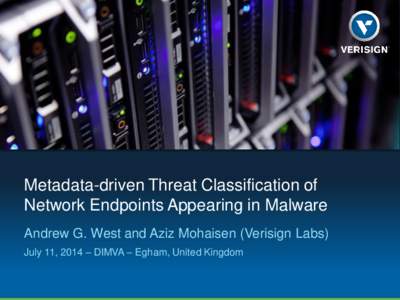 Metadata-driven Threat Classification of Network Endpoints Appearing in Malware Andrew G. West and Aziz Mohaisen (Verisign Labs) July 11, 2014 – DIMVA – Egham, United Kingdom  PRELIMINARY OBSERVATIONS