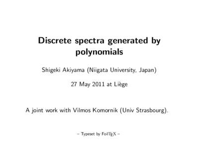 Discrete spectra generated by polynomials Shigeki Akiyama (Niigata University, Japan) 27 May 2011 at Li`ege  A joint work with Vilmos Komornik (Univ Strasbourg).