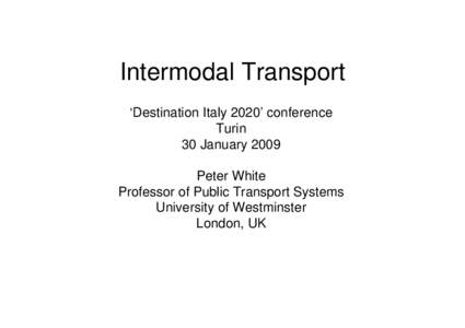 Intermodal Transport ‘Destination Italy 2020’ conference Turin 30 January 2009 Peter White Professor of Public Transport Systems