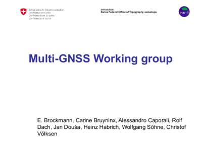 armasuisse Swiss Federal Office of Topography swisstopo Multi-GNSS Working group  E. Brockmann, Carine Bruyninx, Alessandro Caporali, Rolf