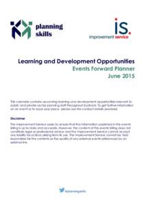 Learning and Development Opportunities Events Forward Planner June 2015 This calendar contains upcoming learning and development opportunities relevant to public and private sector planning staff throughout Scotland. To 