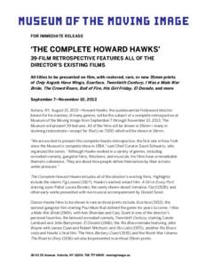 FOR IMMEDIATE RELEASE  ‘THE COMPLETE HOWARD HAWKS’ 39-FILM RETROSPECTIVE FEATURES ALL OF THE DIRECTOR’S EXISTING FILMS All titles to be presented on film, with restored, rare, or new 35mm prints