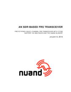 AN SDR - BASED FRS TRANSCEIVER PROTOTYPING A MULTI - CHANNEL FRS TRANSCEIVER WITH CTCSS SUPPORT VIA GNU RADIO AND THE NUAND BLADERF JANUARY  8, 2016