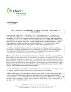 PRESS RELEASE 3 February 2015 ARC TO DEVELOP OUTBREAK & EPIDEMIC INSURANCE FOR AFRICAN SOVEREIGNS Johannesburg, South Africa – The African Union’s African Risk Capacity – the continent’s