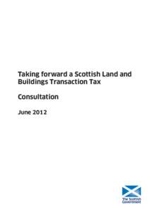 Taking forward a Scottish Land and Buildings Transaction Tax - Consultation June 2012