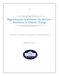 Opportunities to Enhance the Nation’s Resilience to Climate Change Council on Climate Preparedness and Resilience  October 2016