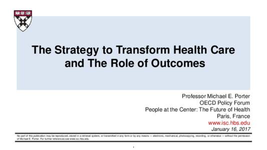 The Strategy to Transform Health Care and The Role of Outcomes Professor Michael E. Porter OECD Policy Forum People at the Center: The Future of Health Paris, France