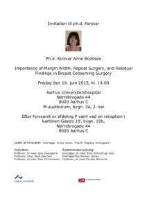 Invitation til ph.d.-forsvar  Ph.d.-forsvar Anne Bodilsen Importance of Margin Width, Repeat Surgery, and Residual Findings in Breast Conserving Surgery Fredag den 19. juni 2015, kl
