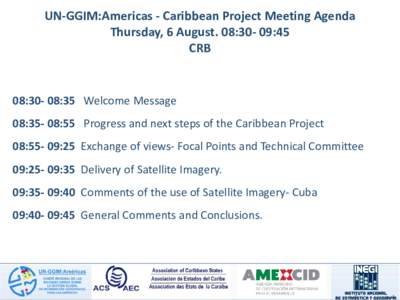 UN-GGIM:Americas - Caribbean Project Meeting Agenda Thursday, 6 August. 08:30- 09:45 CRB 08:30- 08:35 Welcome Message 08:35- 08:55 Progress and next steps of the Caribbean Project