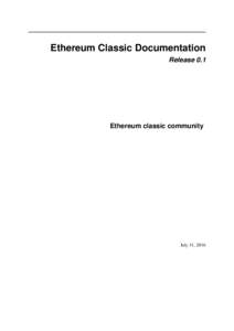 Ethereum Classic Documentation Release 0.1 Ethereum classic community  July 31, 2016