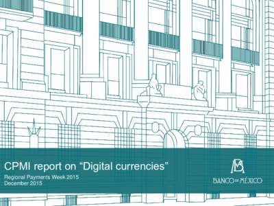 CPMI report on “Digital currencies” Regional Payments Week 2015 December 2015 Introduction