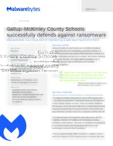 C A S E S T U DY  Gallup-McKinley County Schools successfully defends against ransomware Malwarebytes is a critical part of maintaining a safe learning environment Business profile