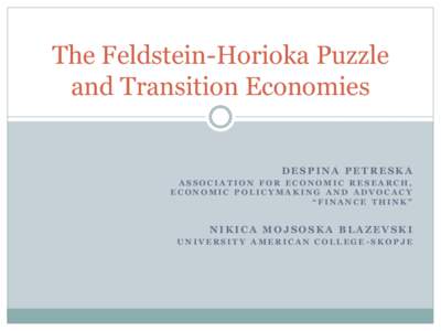The Feldstein-Horioka Puzzle and Transition Economies DESPINA PETRESKA ASSOCIATION FOR ECONOMIC RESEARCH, ECONOMIC POLICYMAKING AND ADVOCACY