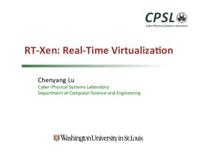 RT-­‐Xen:	  Real-­‐Time	  Virtualiza2on	   Chenyang	  Lu	   Cyber-­‐Physical	  Systems	  Laboratory	   Department	  of	  Computer	  Science	  and	  Engineering	  