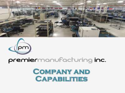 Company and Capabilities Who is Premier Manufacturing  Provides leading edge, flexible manufacturing solutions to customers with sophisticated