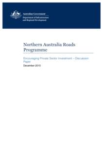 Northern Australia Roads Programme Encouraging Private Sector Investment – Discussion Paper December 2015