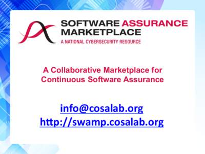 A Collaborative Marketplace for Continuous Software Assurance 	
   h0p://swamp.cosalab.org	
  