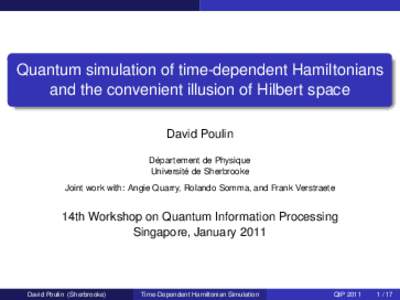 Quantum simulation of time-dependent Hamiltonians and the convenient illusion of Hilbert space David Poulin Département de Physique Université de Sherbrooke Joint work with: Angie Quarry, Rolando Somma, and Frank Verst