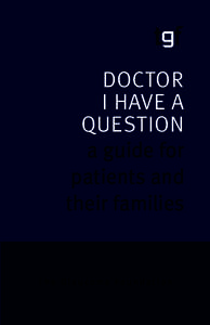 DOCTOR I HAVE A QUESTION a guide for patients and their families