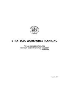 STRATEGIC WORKFORCE PLANNING “IF YOU ONLY LOOK AT WHAT IS, YOU MIGHT NEVER ATTAIN WHAT COULD BE.” - ANONYMOUS