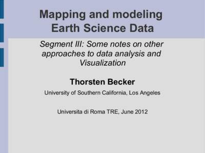 Mapping and modeling Earth Science Data Segment III: Some notes on other approaches to data analysis and Visualization Thorsten Becker