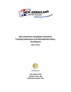 New Americans Campaign Evaluation: Tracking Submission and Naturalization Rates, Final Report March, 2016  LTG ASSOCIATES