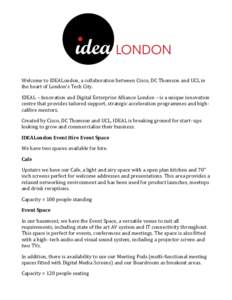 Welcome	
  to	
  IDEALondon,	
  a	
  collaboration	
  between	
  Cisco,	
  DC	
  Thomson	
  and	
  UCL	
  in	
   the	
  heart	
  of	
  London’s	
  Tech	
  City.	
   IDEAL	
  –	
  Innovation	
  an