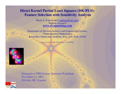 Direct Kernel Partial Least Squares (DK-PLS): Feature Selection with Sensitivity Analysis Mark J. Embrechts () *Kristin Bennett  www.drugmining.com