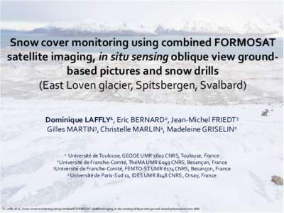 Snow cover monitoring using combined FORMOSAT satellite imaging, in situ sensing oblique view groundbased pictures and snow drills (East Loven glacier, Spitsbergen, Svalbard) Dominique LAFFLY1, Eric BERNARD2, Jean-Michel