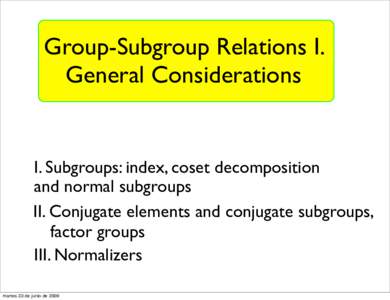 Group-Subgroup Relations I. General Considerations I. Subgroups: index, coset decomposition and normal subgroups II. Conjugate elements and conjugate subgroups,