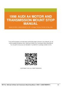 1998 AUDI A4 MOTOR AND TRANSMISSION MOUNT STOP MANUAL EBOOK ID IPUB11-1AAMATMSMPDF-9 | PDF : 56 Pages | File Size 3,786 KB | 22 May, 2016  If you want to possess a one-stop search and find the proper manuals on your prod