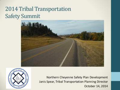 2014 Tribal Transportation Safety Summit Northern Cheyenne Safety Plan Development Janis Spear, Tribal Transportation Planning Director October 14, 2014