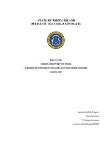 STATE OF RHODE ISLAND OFFICE OF THE CHILD ADVOCATE Report of the CHILD FATALITY REVIEW PANEL A REVIEW OF FOUR CHILD FATALITIES AND TWO NEAR FATALITIES