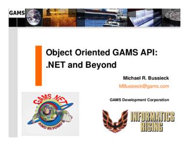 Object Oriented GAMS API: .NET and Beyond Michael R. Bussieck [removed] GAMS Development Corporation www.gams.com