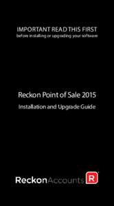 IMPORTANT READ THIS FIRST  before installing or upgrading your software Reckon Point of Sale 2015 Installation and Upgrade Guide