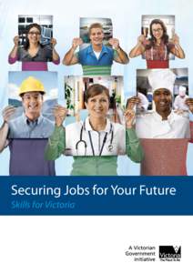 Securing Jobs for Your Future Skills for Victoria MESSAGE FROM THE PREMIER AND THE MINISTER FOR SKILLS AND WORKFORCE PARTICIPATION Victoria’s unprecedented prosperity over the past decade has been created by our most