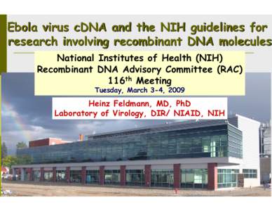 Ebola virus cDNA and the NIH guidelines for research involving recombinant DNA molecules National Institutes of Health (NIH) Recombinant DNA Advisory Committee (RAC) 116th Meeting Tuesday, March 3-4, 2009