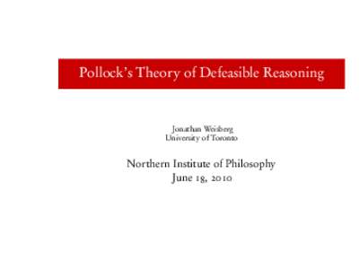 Pollock’s Theory of Defeasible Reasoning  Jonathan Weisberg University of Toronto  Northern Institute of Philosophy