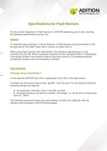 Specifications for Flash Banners For the correct integration of Flash banners in ADITION adserving and its click counting the following requirements must be met: General To avoid the popup blocker in Internet Explorer, a