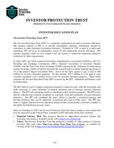 INVESTOR PROTECTION TRUST Dedicated To Non-Commercial Investor Education INVESTOR EDUCATION PLAN The Investor Protection Trust (IPT) The Investor Protection Trust (IPT) is a nonprofit organization devoted to investor edu