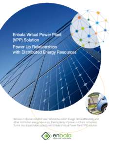 Enbala Virtual Power Plant (VPP) Solution Power Up Relationships with Distributed Energy Resources  Between customer-installed solar, behind-the-meter storage, demand flexibility and